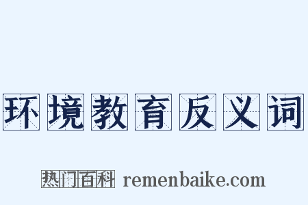 环境教育反义词是什么意思的图片
